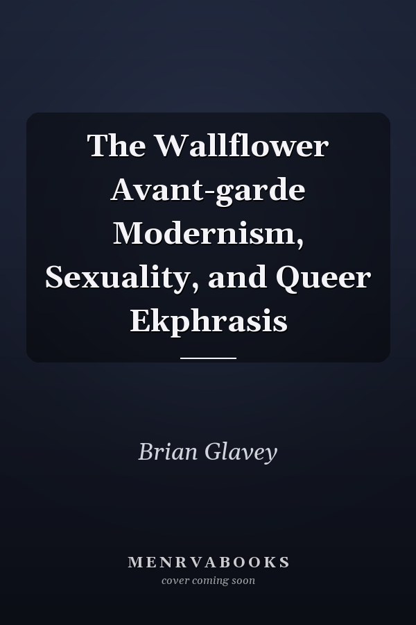 The Wallflower Avant-garde Modernism, Sexuality, and Queer Ekphrasis