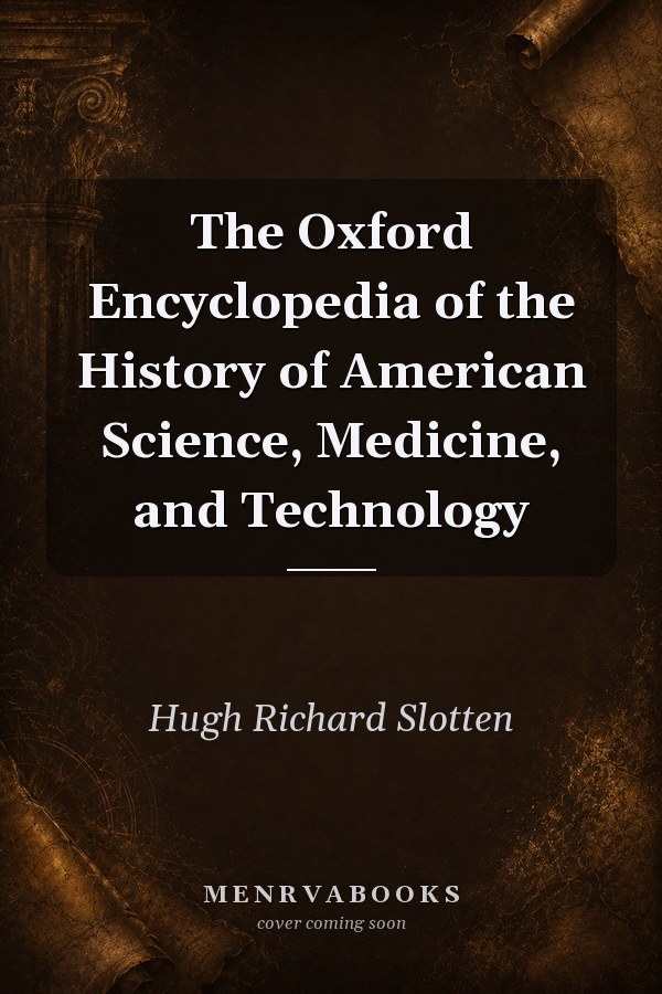 The Oxford Encyclopedia of the History of American Science, Medicine, and Technology