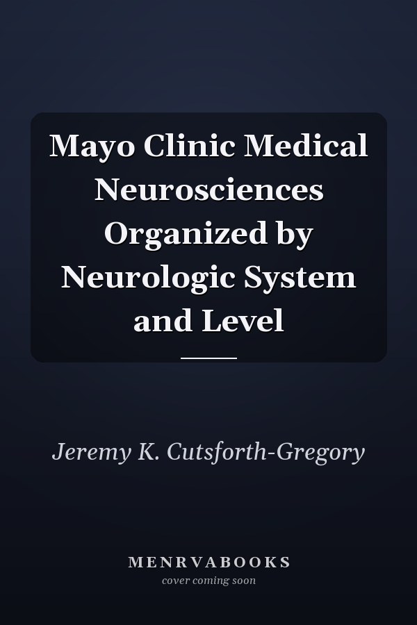 Mayo Clinic Medical Neurosciences Organized by Neurologic System and Level
