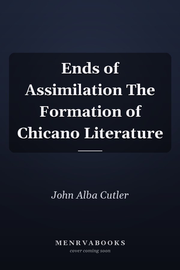 Ends of Assimilation The Formation of Chicano Literature