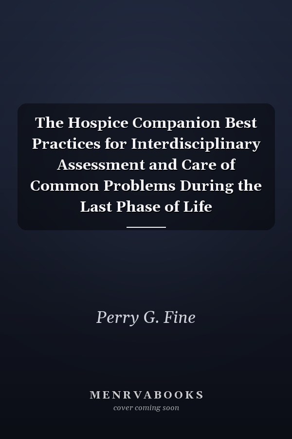 The Hospice Companion Best Practices for Interdisciplinary Assessment and Care of Common Problems During the Last Phase of Life