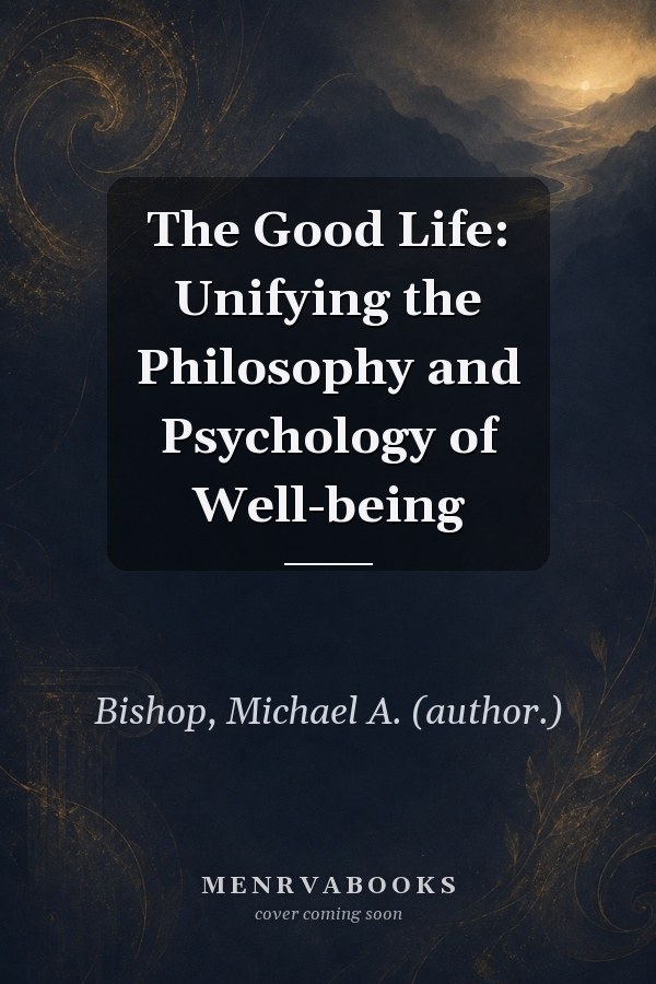 The Good Life: Unifying the Philosophy and Psychology of Well-being