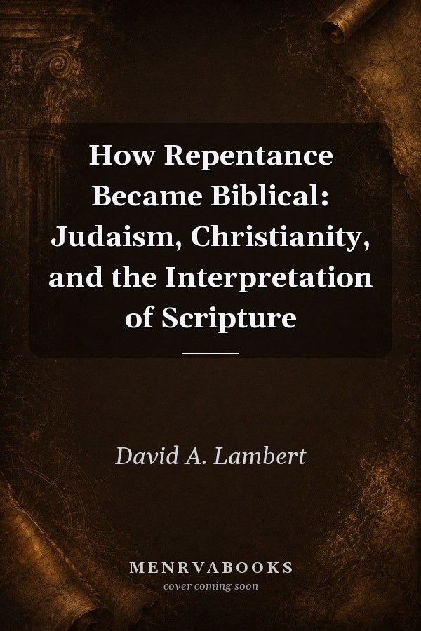 How Repentance Became Biblical: Judaism, Christianity, and the Interpretation of Scripture