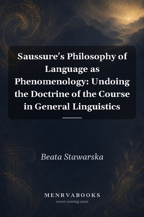 Saussure's Philosophy of Language as Phenomenology: Undoing the Doctrine of the Course in General Linguistics