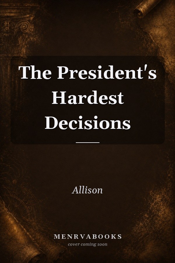 The President's Hardest Decisions