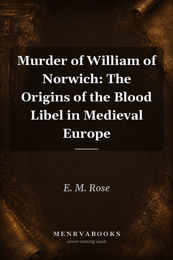 Murder of William of Norwich: The Origins of the Blood Libel in Medieval Europe