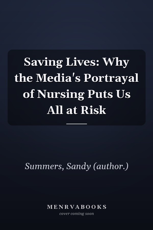 Saving Lives: Why the Media's Portrayal of Nursing Puts Us All at Risk