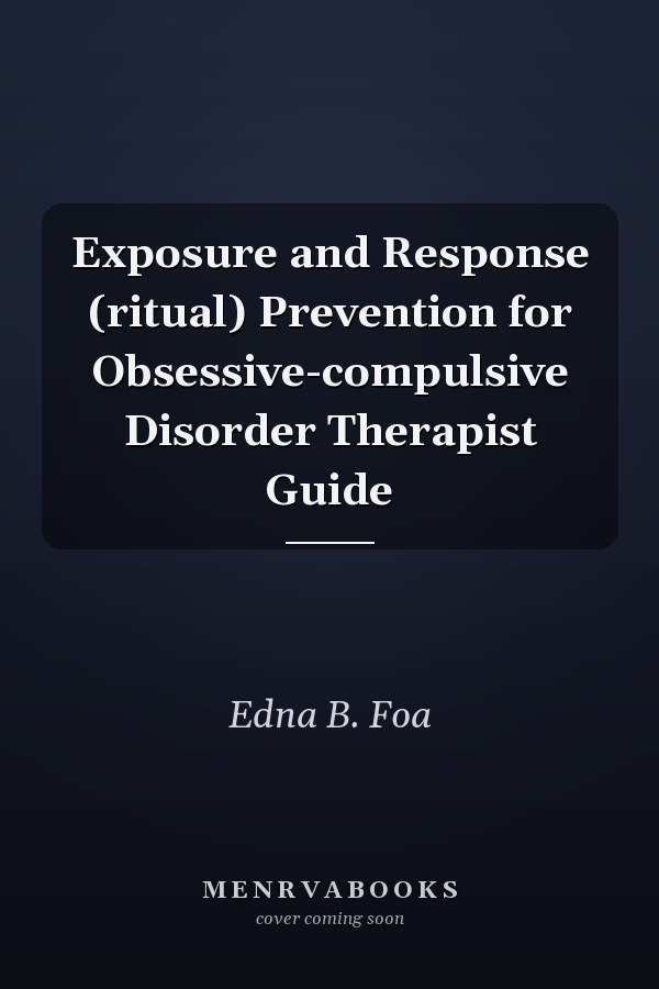 Exposure and Response (ritual) Prevention for Obsessive-compulsive Disorder Therapist Guide