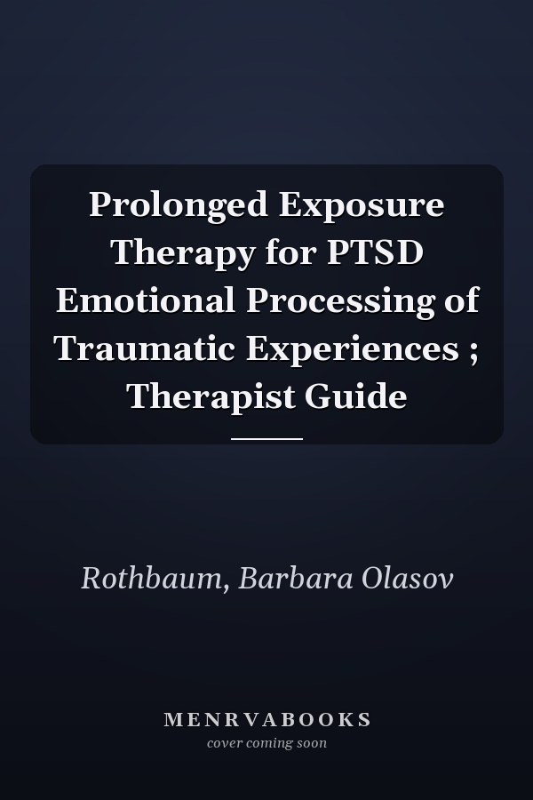 Prolonged Exposure Therapy for PTSD Emotional Processing of Traumatic Experiences ; Therapist Guide