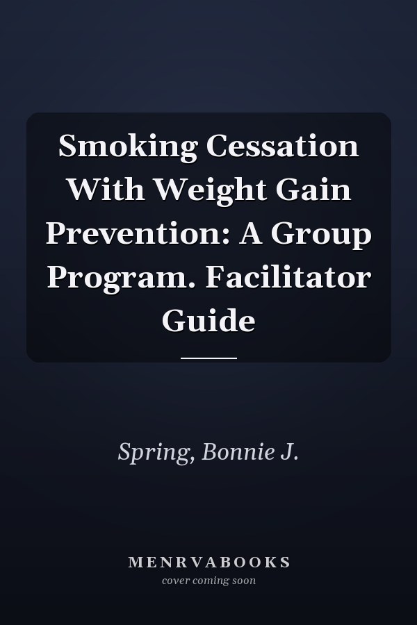 Smoking Cessation With Weight Gain Prevention: A Group Program. Facilitator Guide