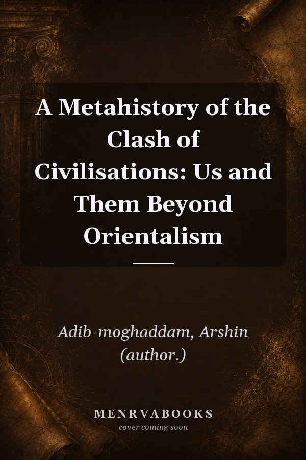 A Metahistory of the Clash of Civilisations: Us and Them Beyond Orientalism