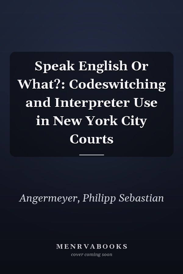 Speak English Or What?: Codeswitching and Interpreter Use in New York City Courts