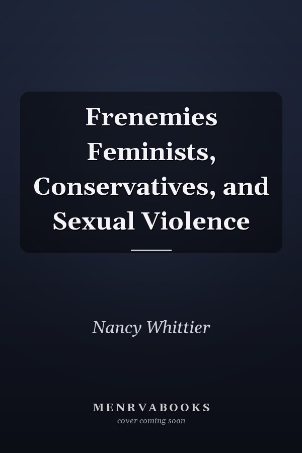 Frenemies Feminists, Conservatives, and Sexual Violence