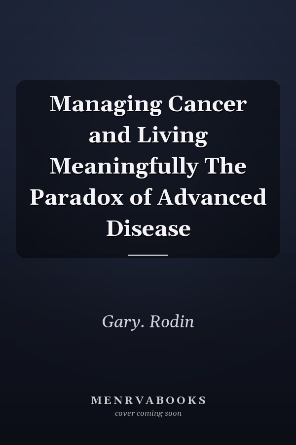 Managing Cancer and Living Meaningfully The Paradox of Advanced Disease