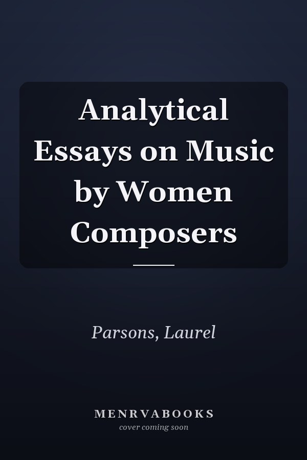 Analytical Essays on Music by Women Composers