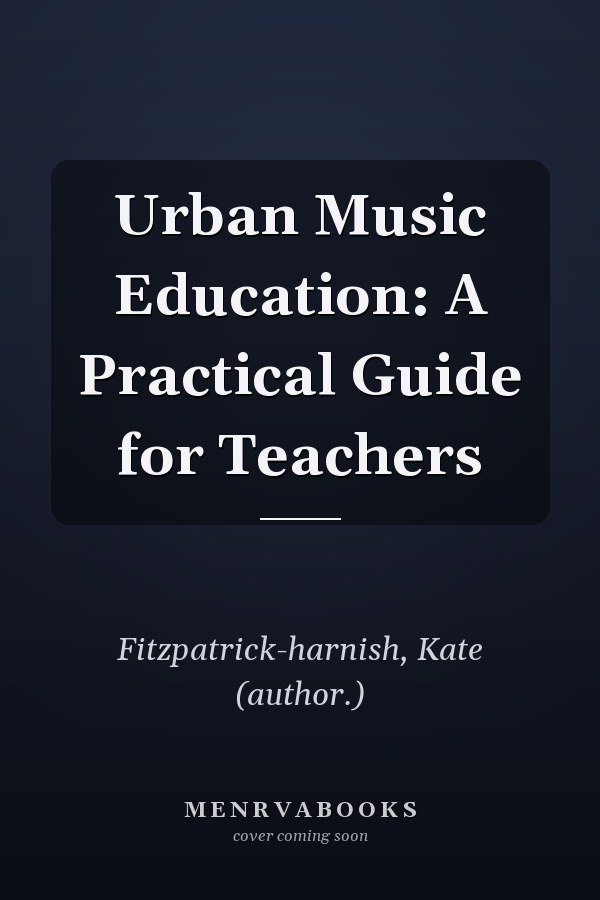 Urban Music Education: A Practical Guide for Teachers