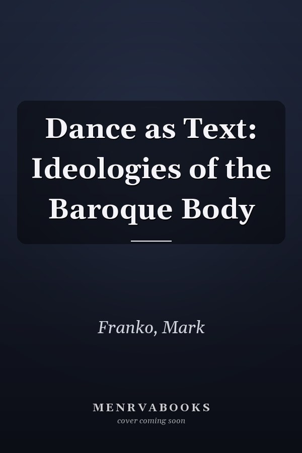 Dance as Text: Ideologies of the Baroque Body
