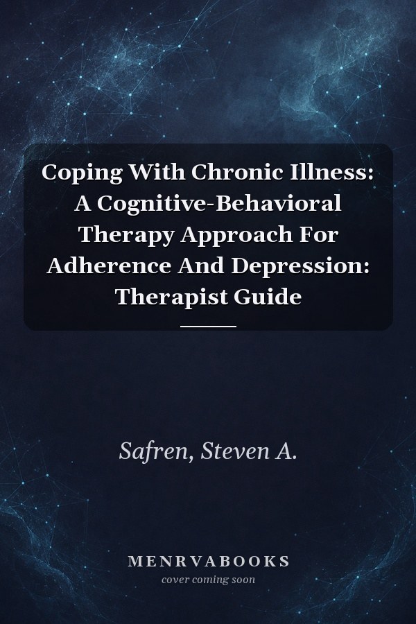 Coping With Chronic Illness: A Cognitive-Behavioral Therapy Approach For Adherence And Depression: Therapist Guide