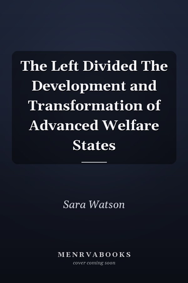 The Left Divided The Development and Transformation of Advanced Welfare States