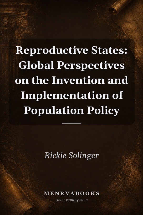 Reproductive States: Global Perspectives on the Invention and Implementation of Population Policy