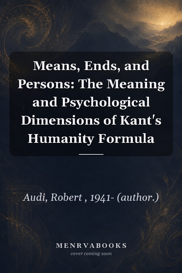 Means, Ends, and Persons: The Meaning and Psychological Dimensions of Kant's Humanity Formula