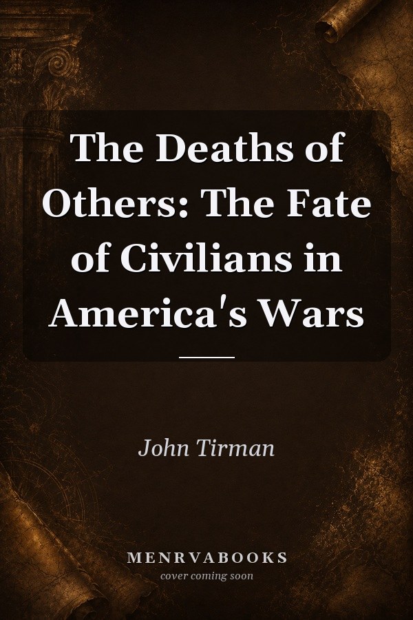 The Deaths of Others: The Fate of Civilians in America's Wars