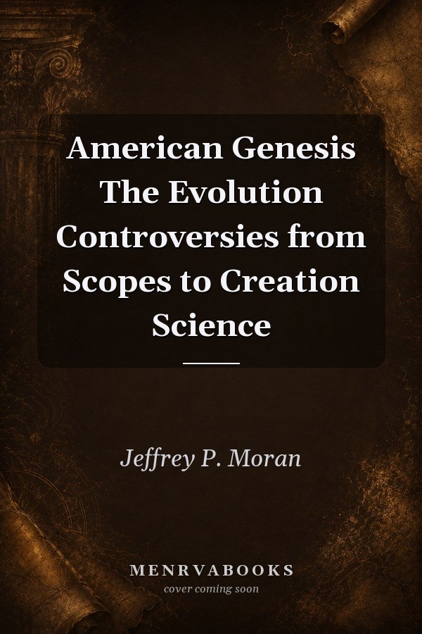 American Genesis The Evolution Controversies from Scopes to Creation Science