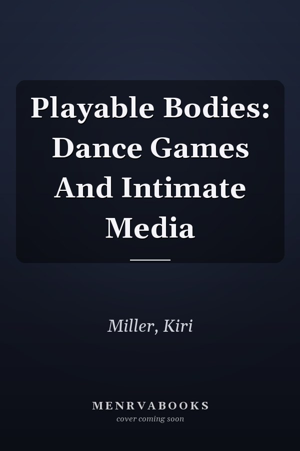 Playable Bodies: Dance Games And Intimate Media