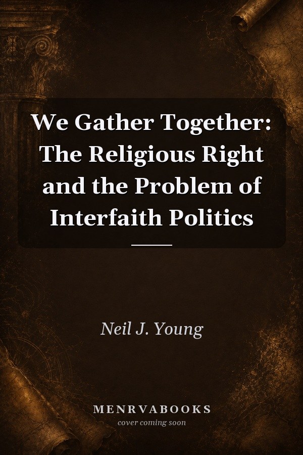We Gather Together: The Religious Right and the Problem of Interfaith Politics