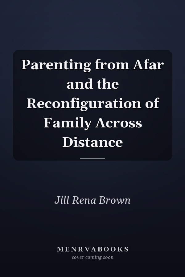 Parenting from Afar and the Reconfiguration of Family Across Distance