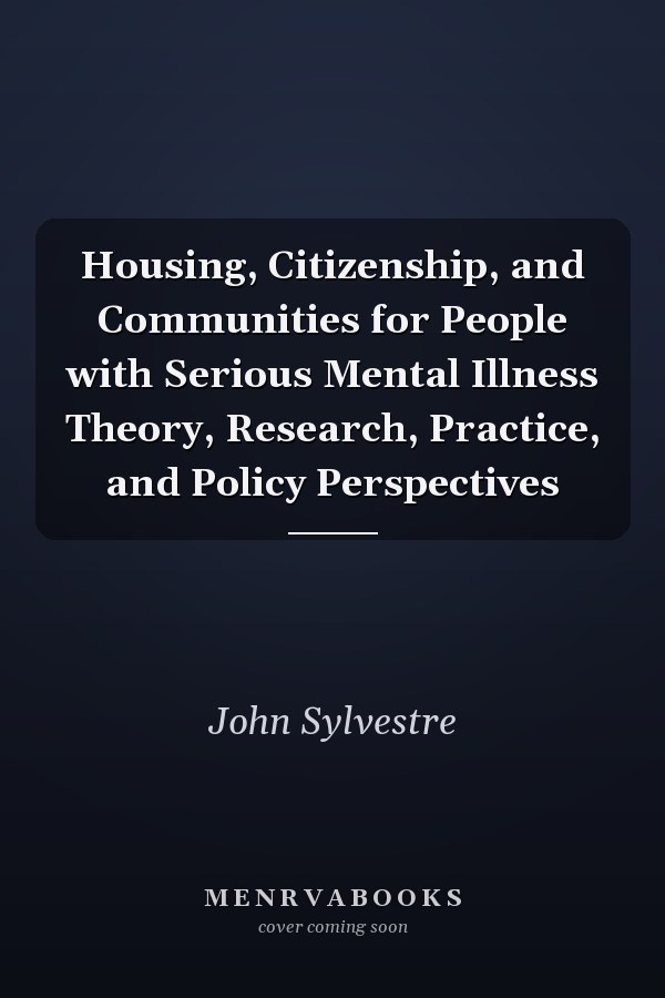Housing, Citizenship, and Communities for People with Serious Mental Illness Theory, Research, Practice, and Policy Perspectives