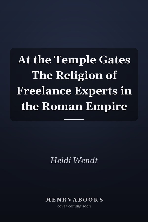 At the Temple Gates The Religion of Freelance Experts in the Roman Empire