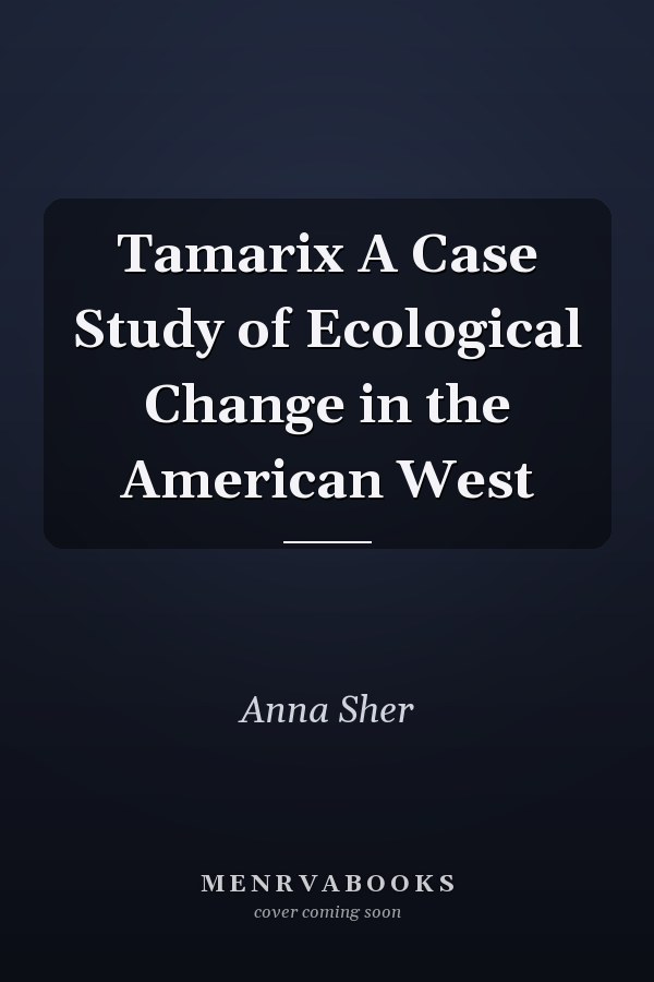 Tamarix A Case Study of Ecological Change in the American West