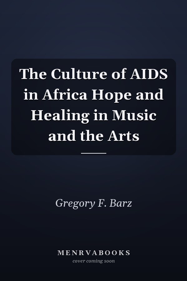 The Culture of AIDS in Africa Hope and Healing in Music and the Arts