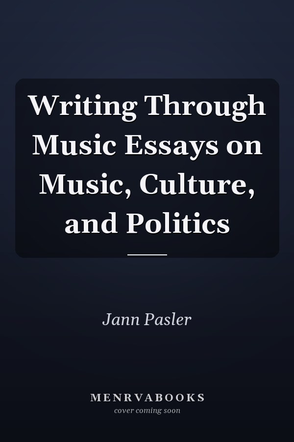 Writing Through Music Essays on Music, Culture, and Politics