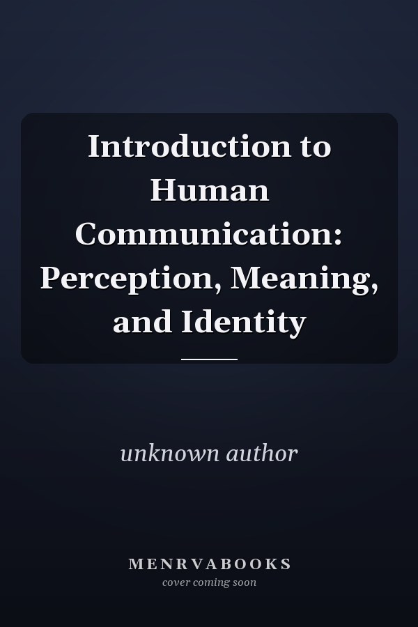Introduction to Human Communication: Perception, Meaning, and Identity