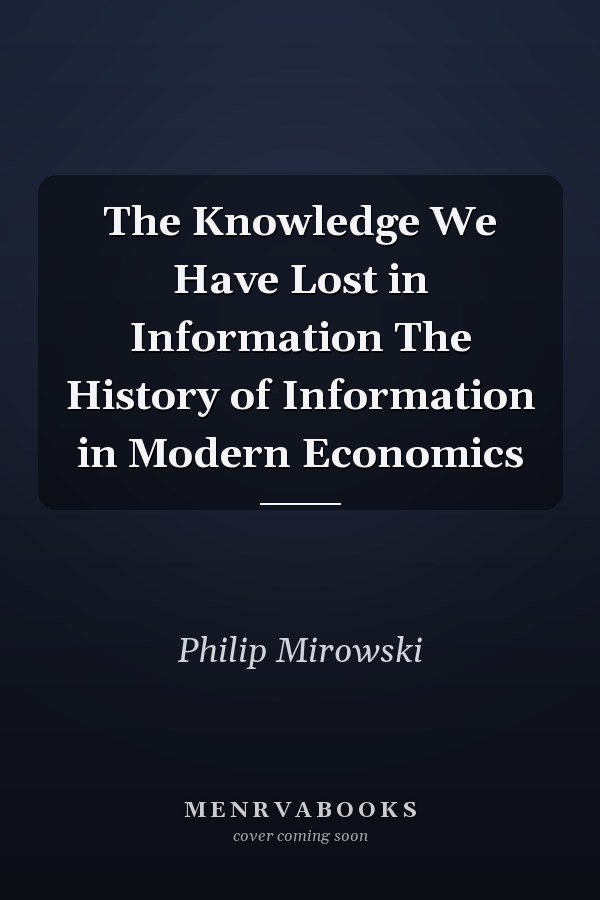 The Knowledge We Have Lost in Information The History of Information in Modern Economics