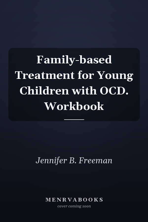 Family-based Treatment for Young Children with OCD. Workbook