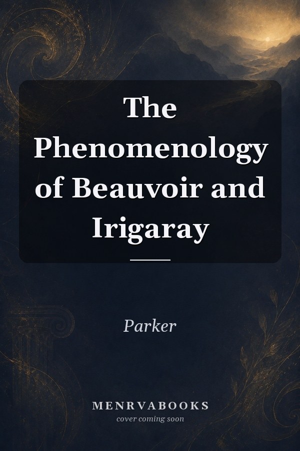 The Phenomenology of Beauvoir and Irigaray