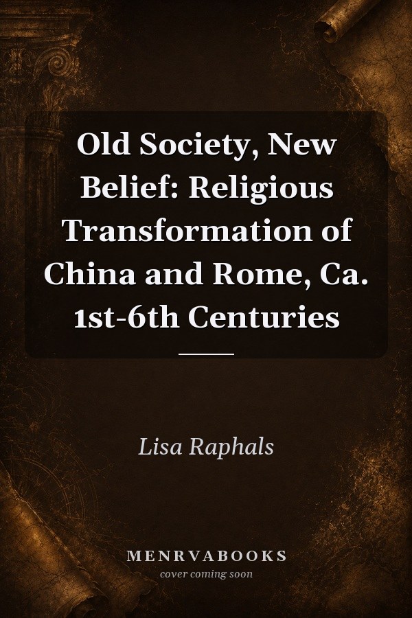 Old Society, New Belief: Religious Transformation of China and Rome, Ca. 1st-6th Centuries