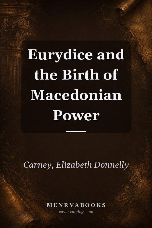 Eurydice and the Birth of Macedonian Power