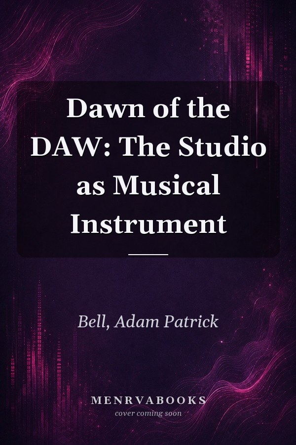 Dawn of the DAW: The Studio as Musical Instrument