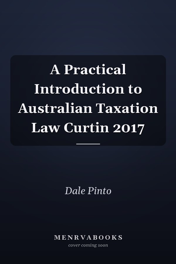 A Practical Introduction to Australian Taxation Law Curtin 2017