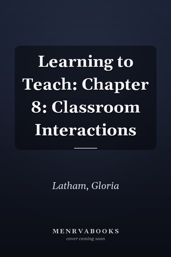 Learning to Teach: Chapter 8: Classroom Interactions