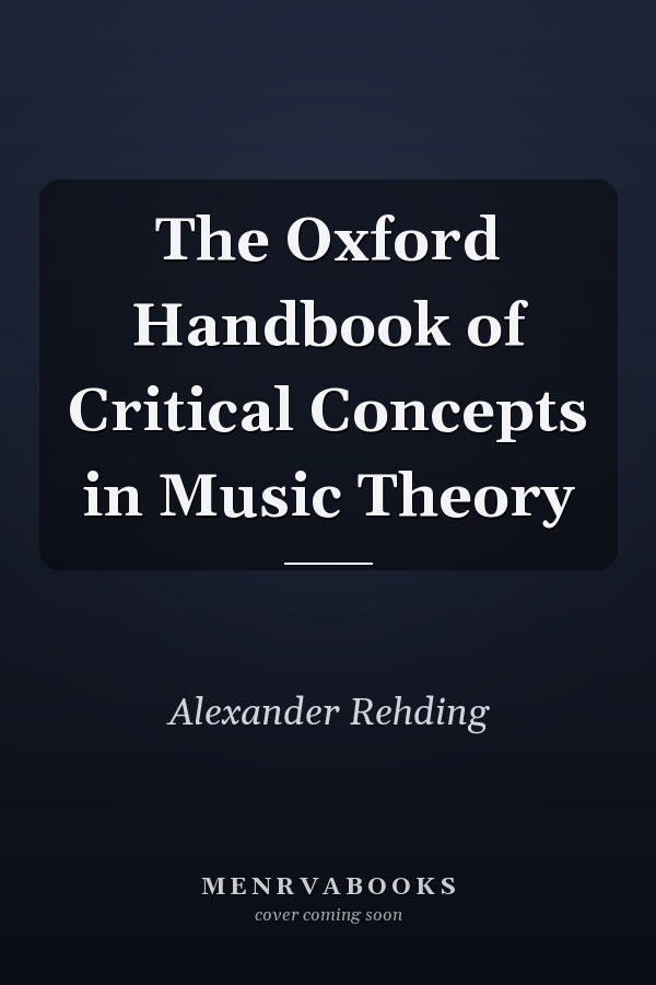 The Oxford Handbook of Critical Concepts in Music Theory