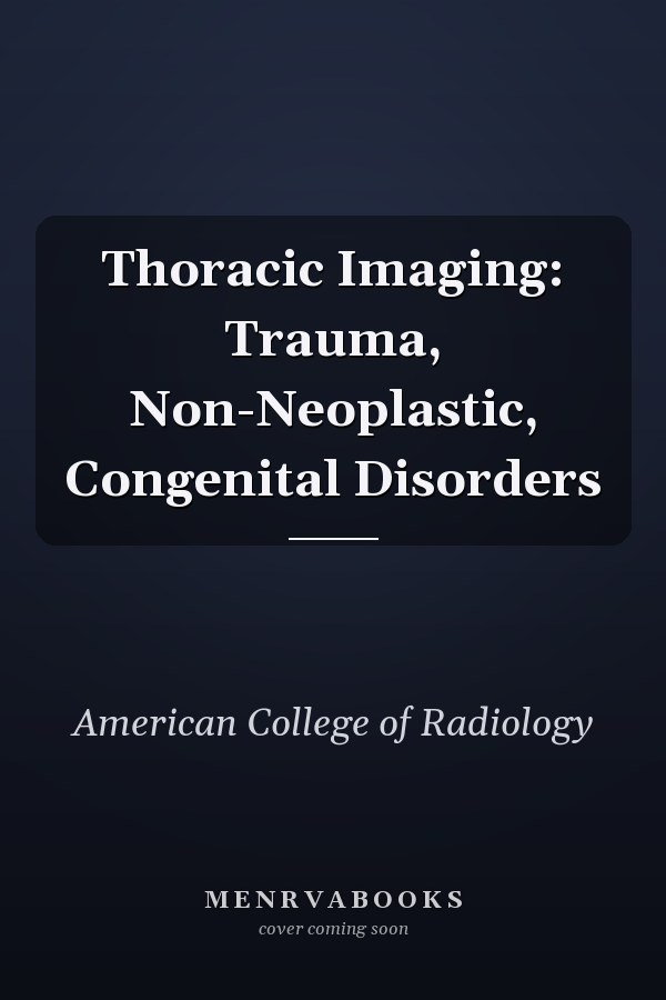 Thoracic Imaging: Trauma, Non-Neoplastic, Congenital Disorders