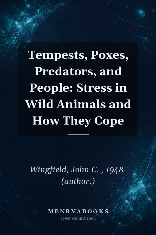 Tempests, Poxes, Predators, and People: Stress in Wild Animals and How They Cope