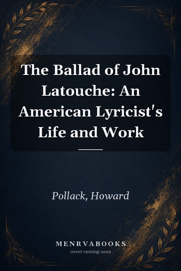The Ballad of John Latouche: An American Lyricist's Life and Work