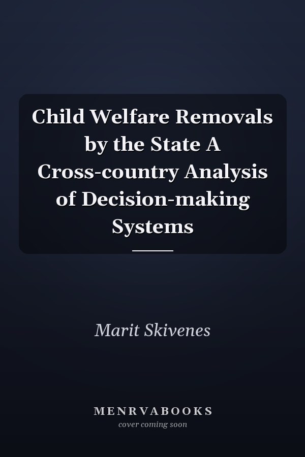 Child Welfare Removals by the State A Cross-country Analysis of Decision-making Systems