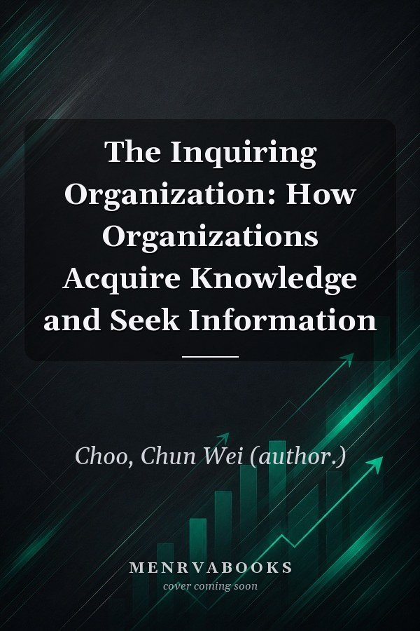 The Inquiring Organization: How Organizations Acquire Knowledge and Seek Information